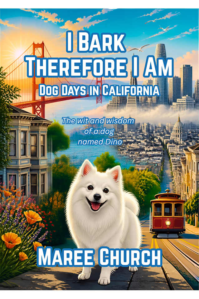 I Bark Therefore I Am: Dog Days in California: The wit and wisdom of a dog named Dino