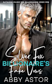 Silver Fox Billionaire’s Fake Vows: An Enemies to Lovers Best Friend’s Dad Romance (Ruthless Silver Fox Billionaires Book 1)
