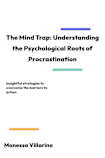 The Mind Trap: Understanding the Psychological Roots of Procrastination