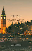 These Dark Ages (The Enlightment Duology Book 1)