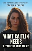 What Caitlin Needs: A Steamy Lesbian Workplace Romance (Beyond The Game Book 2)