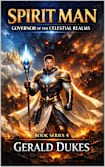 SPIRIT MAN-GOVERNOR OF THE CELESTIAL REALMS: BOOK SERIES 4 (SPIRIT MAN VS THE 3 CELESTIAL BEINGS)