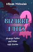 Bizarre Fates 2: Strange Fables and Other Odd Stories