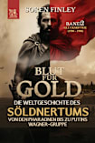 Blut für Gold. Die Weltgeschichte des Söldnertums von den Pharaonen bis zu Putins Wagner-Gruppe