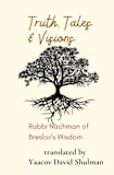 Truth, Tales and Visions: Rabbi Nachman of Breslov’s Wisdom