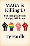 MAGA is Killing Us: Self-Indulgent Poems of Angry Middle Age