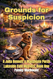Grounds for Suspicion: A Small-Town Cozy Mystery of Coffee, Courage, and a Dog Who Knows (A Julia Bennett & Macchiato Perch Lakeside Café Mystery, #1)