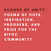 Echoes of Unity: Poems of Hope, Inspiration, Progress, and Pride for the BIPOC Community