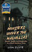 Monsters Under the Magnolias: Haints, Howls, and Hospitality in a Small Southern Town