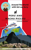 Peru and Machu Picchu: Modern Wonders of the World (Around The World With Jet Lag Jerry Book 2)