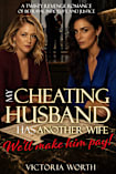 My Cheating Husband Has Another Wife - We’ll Make Him Pay: A Twisty Revenge Romance of Betrayal, Infidelity, and Justice (Make Him Pay! (A Marriage-in-Crisis ... Revenge Romance Betrayed series) Book 2)