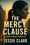The Mercy Clause: When truth threatens power, silence becomes deadly. (Maya Reeves Legal Thrillers Book 2)