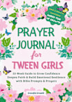 Prayer Journal for Tween Girls: Grace & Growth Companion: 52-Week Guide to Grow Confidence, Deepen Faith & Build Emotional Resilience with Bible Prompts & Prayers