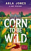 Corn to Be Wild: A Cozy Mystery (Harvest Hollow Mysteries Book 1)