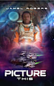 Picture This : (A Teen Dystopian Sci-Fi Adventure About AI, Technology, and the Fight for Humanity)