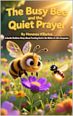 The Busy Bee and the Quiet Prayer: A Gentle Bedtime Story About Trusting God in the Midst of Life’s Busyness