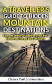 A Traveller’s Guide to Hidden Mountain Destinations: Escape the Ordinary, Plan One-of-a-Kind Trips, Travel Stress-Free, and Enjoy VIP Insights (How to Travel the World Smarter Book 2)