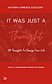 It Was Just A Thought: 101 Thoughts to Change Your Life (An Empowering Perspective Book 2)