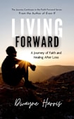 Living Forward: A Journey of Faith and Healing After Loss