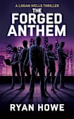 The Forged Anthem (A Logan Wells Thriller Book 1)