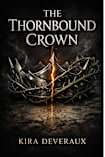 The Thornbound Crown: An Epic Romantasy of Cursed Crowns, Thorn Magic, and a Forbidden Bond (The Thornbound Chronicles Book 1)