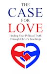 The Case for Love: Finding Your Political Truth Through Christ’s Teachings (American Conscience Series)