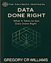 Data Done Right: What it takes to get Data done Right (Polymath Protocol Book 2)