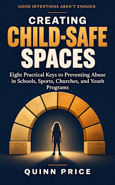 Creating Child-Safe Spaces: Eight Practical Keys to Preventing Abuse in Schools, Sports, Churches, and Youth Programs (Child Safety Resources)