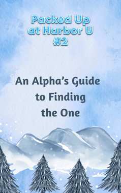An Alpha’s Guide to Finding the One (Packed Up at Harbor U Book 2)