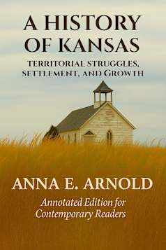 A HISTORY OF KANSAS: TERRITORIAL STRUGGLES, SETTLEMENT AND GROWTH: ANNOTATED EDITION FOR CONTEMPORARY READERS