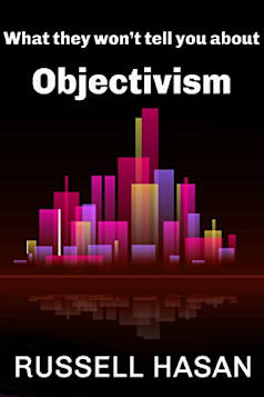 What They Won’t Tell You About Objectivism: Thoughts on the Objectivist Philosophy in the Post-Randian Era (Philosophy, Logic, Science, Law)