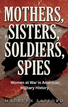 Mothers, Sisters, Soldiers, Spies: Women at War in American Military History (Women Between the Lines: Overlooked Lives That Shaped History)