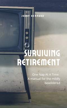 Surviving Retirement: One Nap at a Time: A Manual for the Mildly Bewildered
