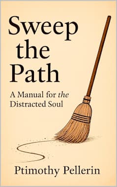 Sweep the Path: A Manual for the Distracted Soul