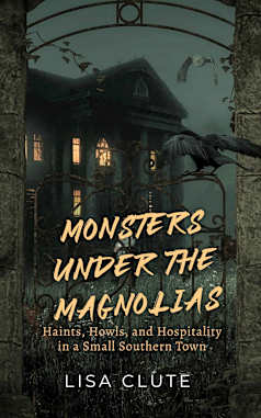 Monsters Under the Magnolias: Haints, Howls, and Hospitality in a Small Southern Town