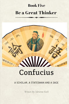 Be a Great Thinker Book Five: Confucius- A Scholar, A Statesman, and A Sage