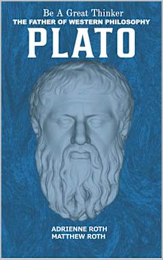 Be A Great Thinker - Book Three: Plato: The Father of Western Philosophy