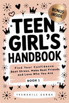 Teen Girl’s Handbook - Book 1: Find Your Confidence, Beat Stress, Make Real Friends, and Love Who You Are (TeenSkill Surge Series)