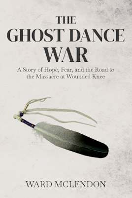 The Ghost Dance War: A Story of Hope, Fear, and the Road to the Massacre at Wounded Knee (American Frontier Chronicles)