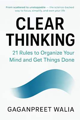 Clear Thinking: 21 Rules to Organize Your Mind and Get Things Done