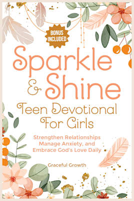 Sparkle & Shine: Teen Devotional for Girls: Strengthen Relationships, Manage Anxiety, and Embrace God’s Love Daily