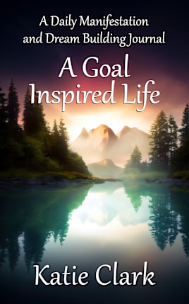 A Goal Inspired Life: A Daily Manifestation and Dream Building Journal