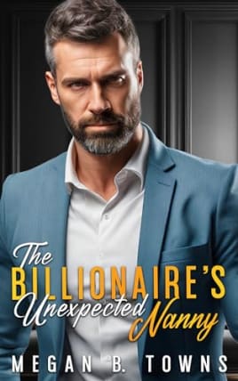 The Billionaire’s Unexpected Nanny: A Single Dad, Nanny Boss Romance