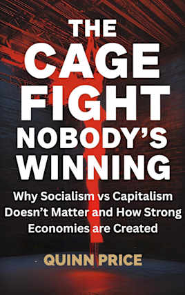 The Cage Fight Nobody’s Winning: Why Socialism vs Capitalism Doesn’t Matter and How Strong Economies are Created
