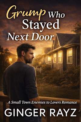 Grump Who Stayed Next Door: A Small-Town Enemies-To-Lovers Romance