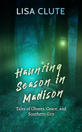 Haunting Season in Madison: Tales of Ghosts, Grace, and Southern Grit (The Haunted South Book 2)