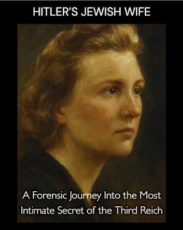 Hitler’s Jewish Wife: A Forensic Journey Into the Most Intimate Secret of the Third Reich
