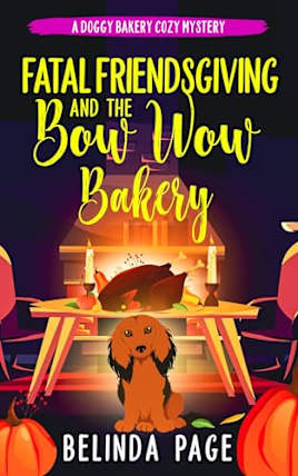 Fatal Friendsgiving and The Bow Wow Bakery: A Doggy Bakery Cozy Mystery (A Doggy Bakery Cozy Mystery Series)