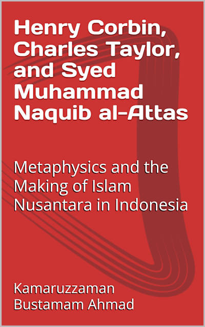 Henry Corbin, Charles Taylor, and al-Attas: Metaphysics and Islam Nusantara