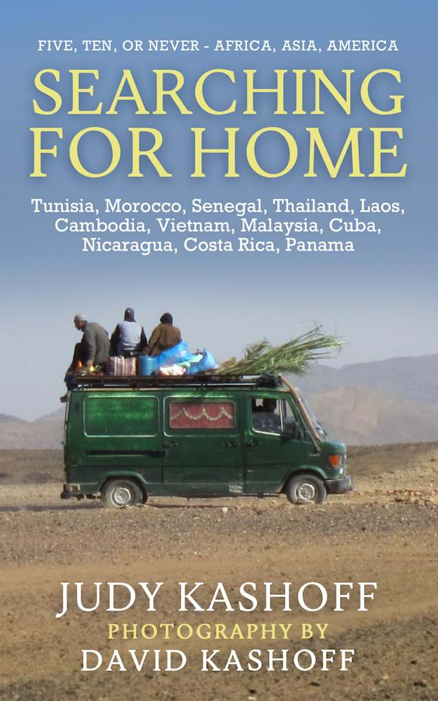 Searching for Home : Tunisia, Morocco, Senegal, Thailand, Laos, Cambodia, Vietnam, Malaysia, Cuba, Nicaragua, Costa Rica, Panama (Five, Ten or Never)